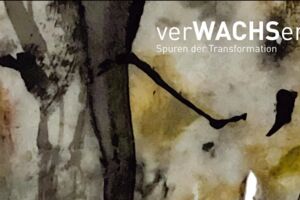 Brigitte Schilling: verWachsen – Spuren der Transformation