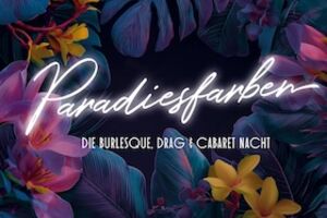 Paradiesfarben - Die Burlesque-, Drag- und Cabaret-Nacht